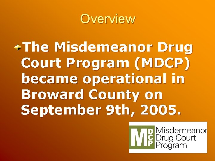Overview The Misdemeanor Drug Court Program (MDCP) became operational in Broward County on September Overview The Misdemeanor Drug Court Program (MDCP) became operational in Broward County on September