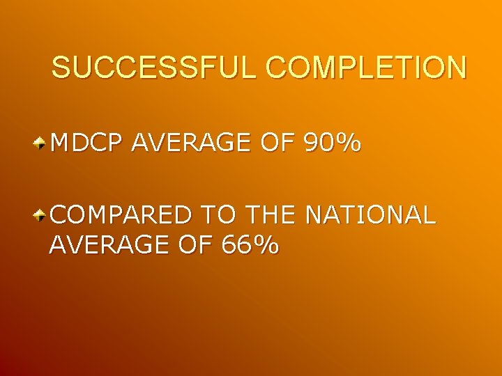 SUCCESSFUL COMPLETION MDCP AVERAGE OF 90% COMPARED TO THE NATIONAL AVERAGE OF 66% SUCCESSFUL COMPLETION MDCP AVERAGE OF 90% COMPARED TO THE NATIONAL AVERAGE OF 66%