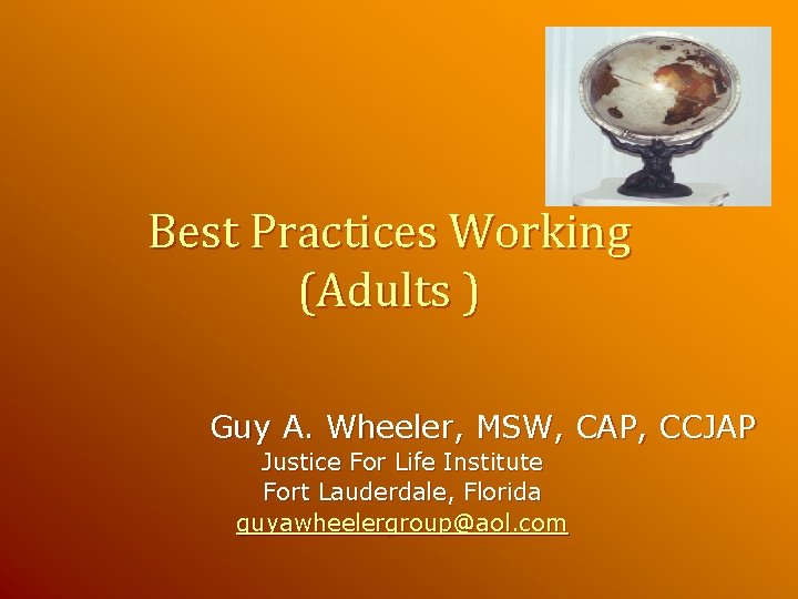 Best Practices Working (Adults ) Guy A. Wheeler, MSW, CAP, CCJAP Justice For Life Best Practices Working (Adults ) Guy A. Wheeler, MSW, CAP, CCJAP Justice For Life