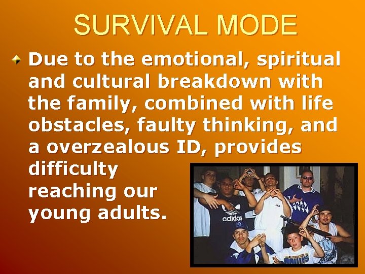 SURVIVAL MODE Due to the emotional, spiritual and cultural breakdown with the family, combined SURVIVAL MODE Due to the emotional, spiritual and cultural breakdown with the family, combined