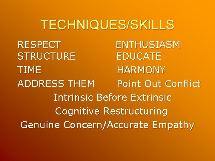 TECHNIQUES/SKILLS RESPECT ENTHUSIASM STRUCTURE EDUCATE TIME HARMONY ADDRESS THEM Point Out Conflict Intrinsic Before TECHNIQUES/SKILLS RESPECT ENTHUSIASM STRUCTURE EDUCATE TIME HARMONY ADDRESS THEM Point Out Conflict Intrinsic Before