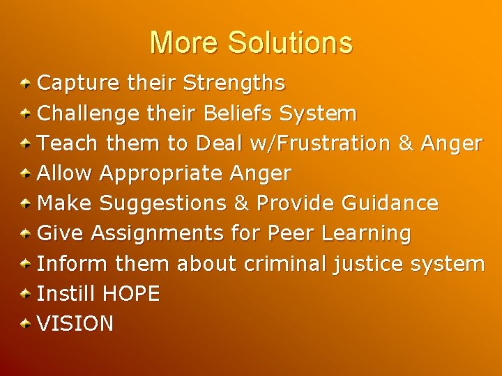 More Solutions Capture their Strengths Challenge their Beliefs System Teach them to Deal w/Frustration More Solutions Capture their Strengths Challenge their Beliefs System Teach them to Deal w/Frustration