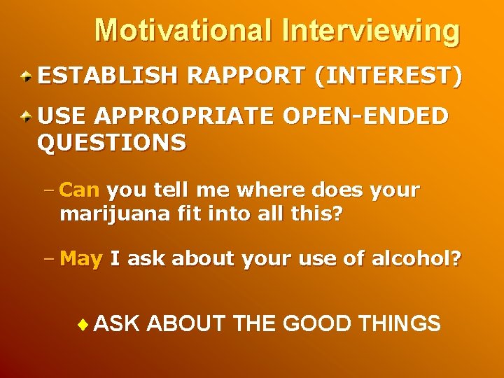 Motivational Interviewing ESTABLISH RAPPORT (INTEREST) USE APPROPRIATE OPEN-ENDED QUESTIONS – Can you tell me Motivational Interviewing ESTABLISH RAPPORT (INTEREST) USE APPROPRIATE OPEN-ENDED QUESTIONS – Can you tell me