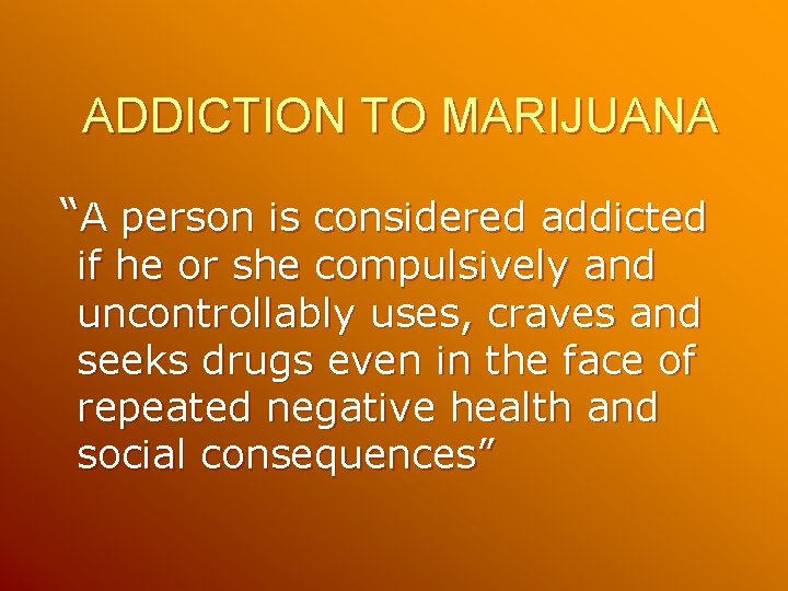 ADDICTION TO MARIJUANA “A person is considered addicted if he or she compulsively and ADDICTION TO MARIJUANA “A person is considered addicted if he or she compulsively and