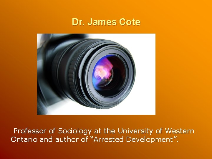 Dr. James Cote Professor of Sociology at the University of Western Ontario and author Dr. James Cote Professor of Sociology at the University of Western Ontario and author