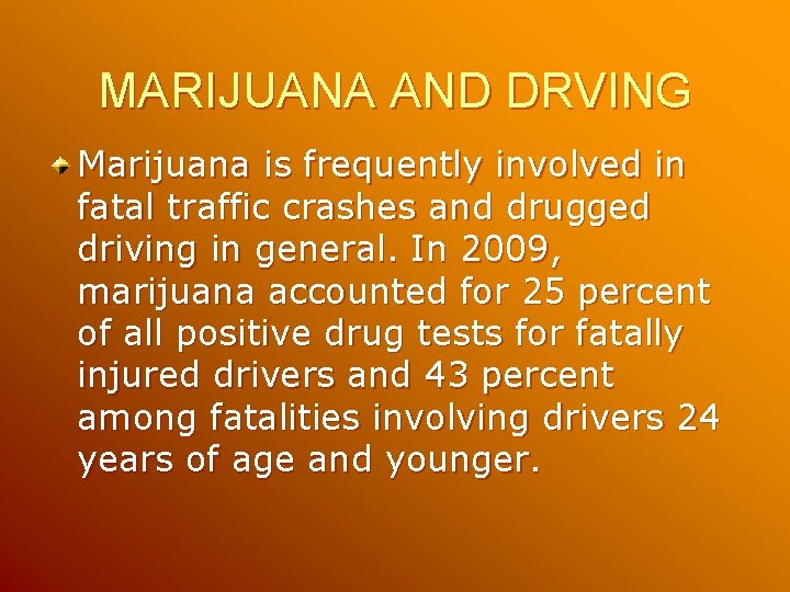 MARIJUANA AND DRVING Marijuana is frequently involved in fatal traffic crashes and drugged driving MARIJUANA AND DRVING Marijuana is frequently involved in fatal traffic crashes and drugged driving