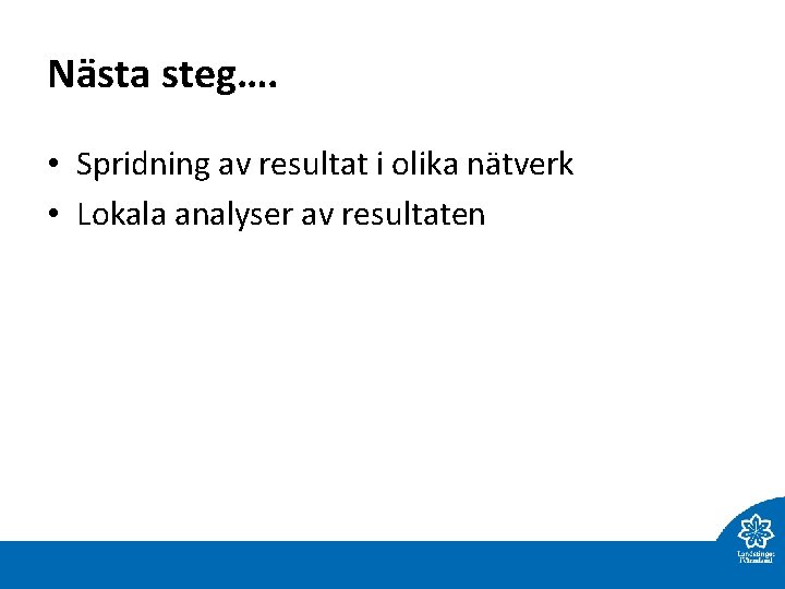 Nästa steg…. • Spridning av resultat i olika nätverk • Lokala analyser av resultaten