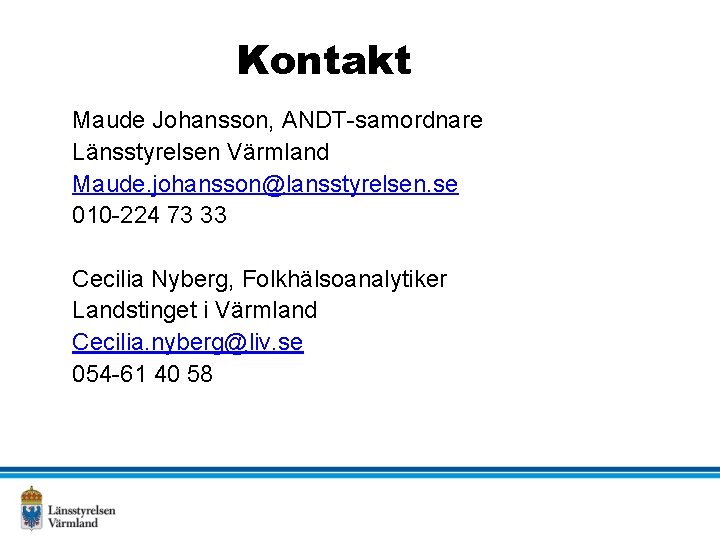 Kontakt Maude Johansson, ANDT-samordnare Länsstyrelsen Värmland Maude. johansson@lansstyrelsen. se 010 -224 73 33 Cecilia