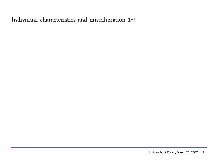 Individual characteristics and miscalibration 1 -3 University of Zurich, March 26, 2007 11 Individual characteristics and miscalibration 1 -3 University of Zurich, March 26, 2007 11
