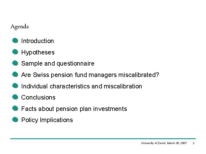 Agenda Introduction Hypotheses Sample and questionnaire Are Swiss pension fund managers miscalibrated? Individual characteristics Agenda Introduction Hypotheses Sample and questionnaire Are Swiss pension fund managers miscalibrated? Individual characteristics