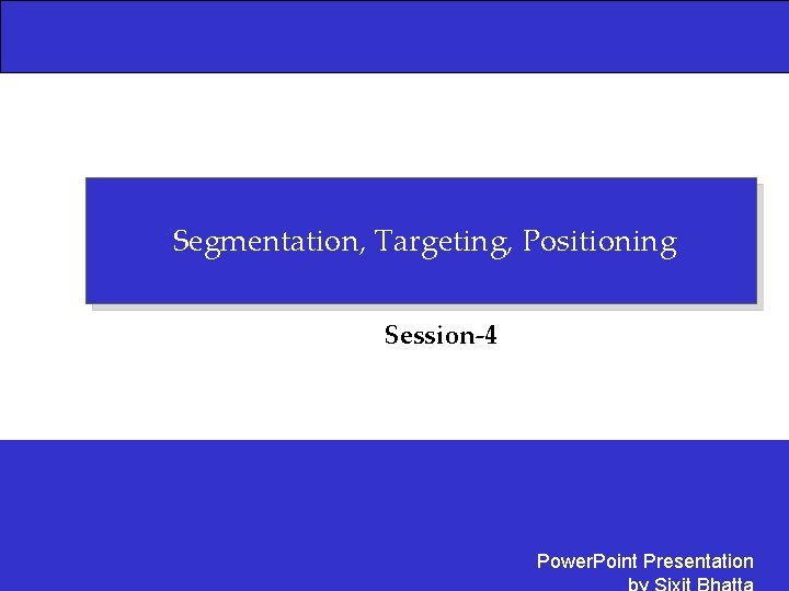 Segmentation, Targeting, Positioning Session-4 Power. Point Presentation 