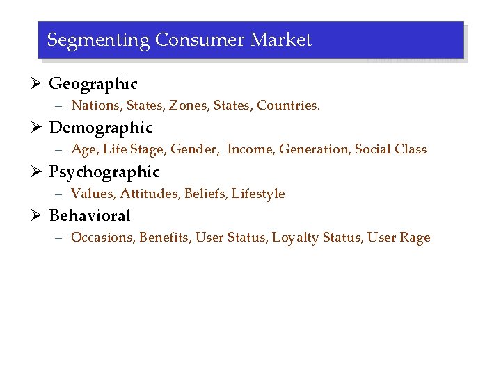 Segmenting Consumer Market Ø Geographic – Nations, States, Zones, States, Countries. Ø Demographic –