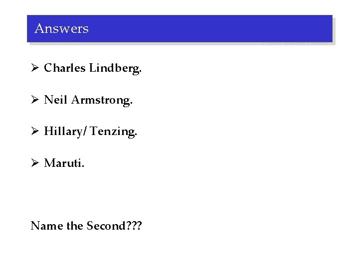 Answers Ø Charles Lindberg. Ø Neil Armstrong. Ø Hillary/ Tenzing. Ø Maruti. Name the
