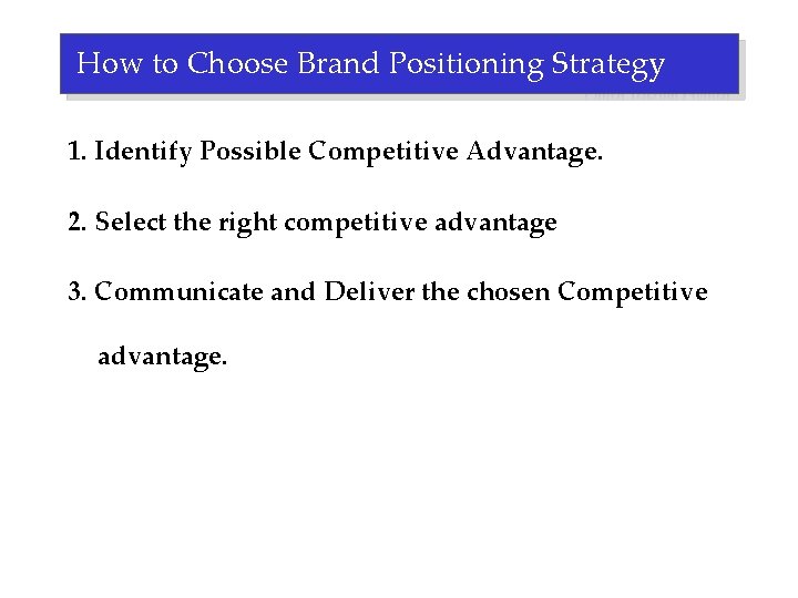 How to Choose Brand Positioning Strategy 1. Identify Possible Competitive Advantage. 2. Select the