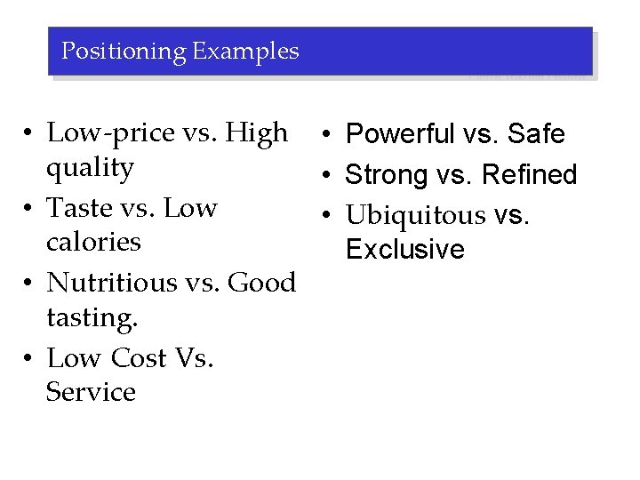 Positioning Examples • Low-price vs. High • Powerful vs. Safe quality • Strong vs.