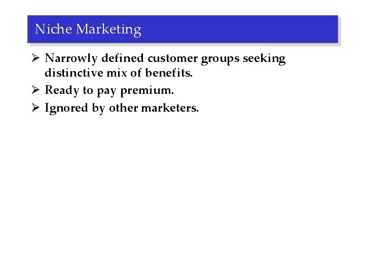 Niche Marketing Ø Narrowly defined customer groups seeking distinctive mix of benefits. Ø Ready