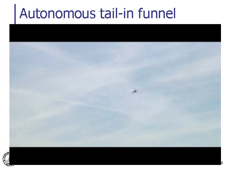 Autonomous tail-in funnel Pieter Abbeel, Adam Coates, Morgan Quigley and Andrew Y. Ng 