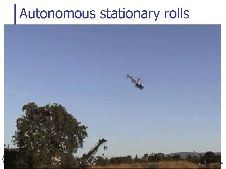 Autonomous stationary rolls Pieter Abbeel, Adam Coates, Morgan Quigley and Andrew Y. Ng 
