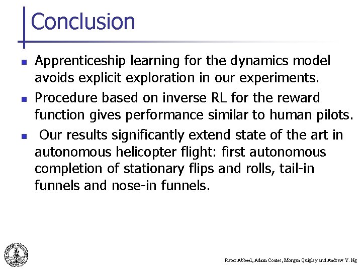 Conclusion n Apprenticeship learning for the dynamics model avoids explicit exploration in our experiments.