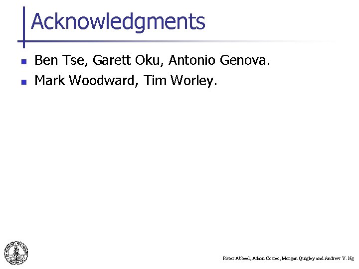 Acknowledgments n n Ben Tse, Garett Oku, Antonio Genova. Mark Woodward, Tim Worley. Pieter