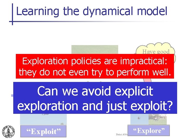 Learning the dynamical model Have good model of impractical: dynamics? Exploration policies are they