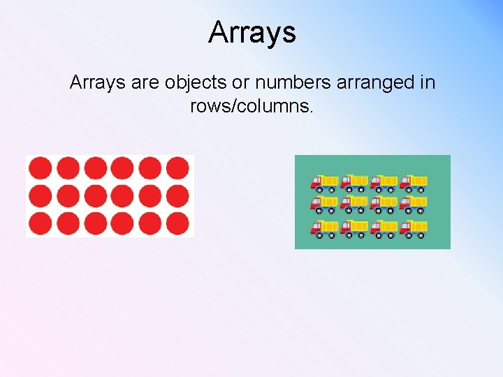 Arrays are objects or numbers arranged in rows/columns. 