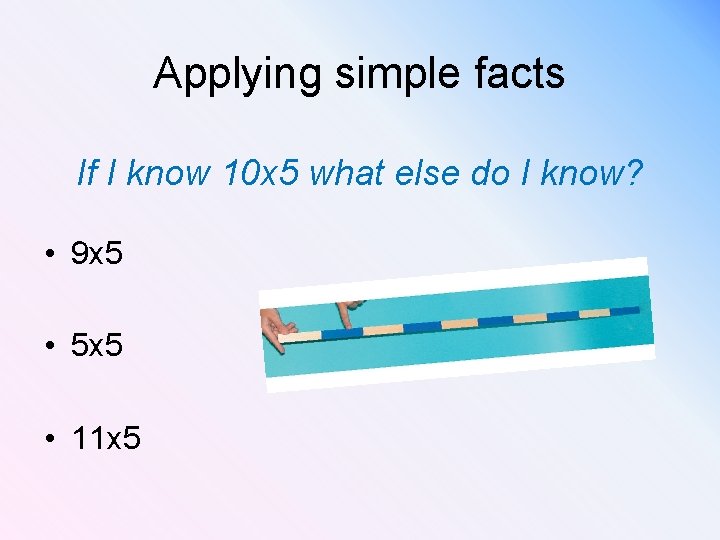 Applying simple facts If I know 10 x 5 what else do I know?