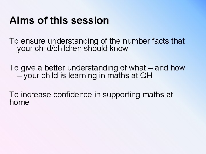 Aims of this session To ensure understanding of the number facts that your child/children