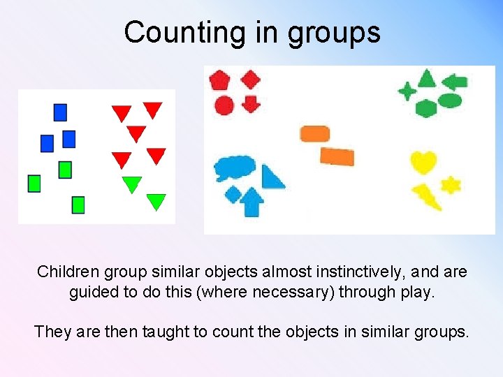 Counting in groups Children group similar objects almost instinctively, and are guided to do