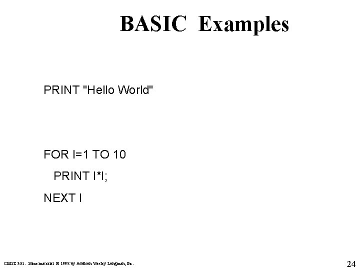 BASIC Examples PRINT "Hello World" FOR I=1 TO 10 PRINT I*I; NEXT I CMSC