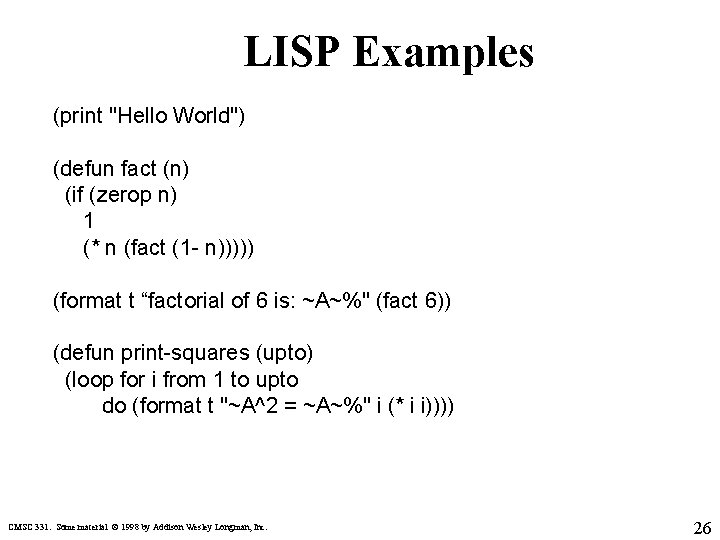 LISP Examples (print "Hello World") (defun fact (n) (if (zerop n) 1 (* n