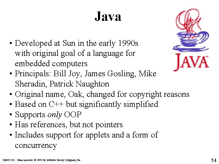 Java • Developed at Sun in the early 1990 s with original goal of