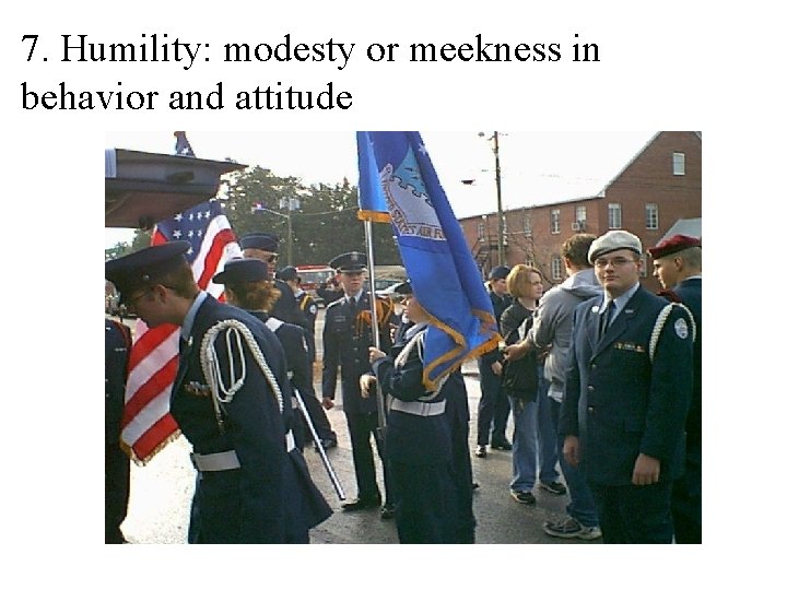 7. Humility: modesty or meekness in behavior and attitude 