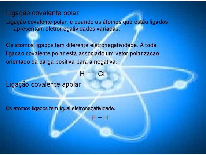 Ligação covalente polar, é quando os átomos que estão ligados apresentam eletronegatividades variadas. Os