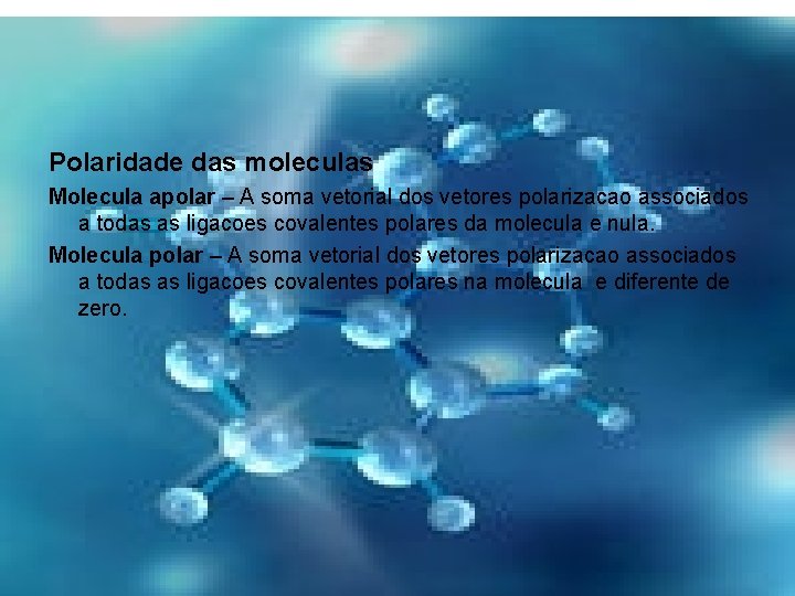 Polaridade das moleculas Molecula apolar – A soma vetorial dos vetores polarizacao associados a