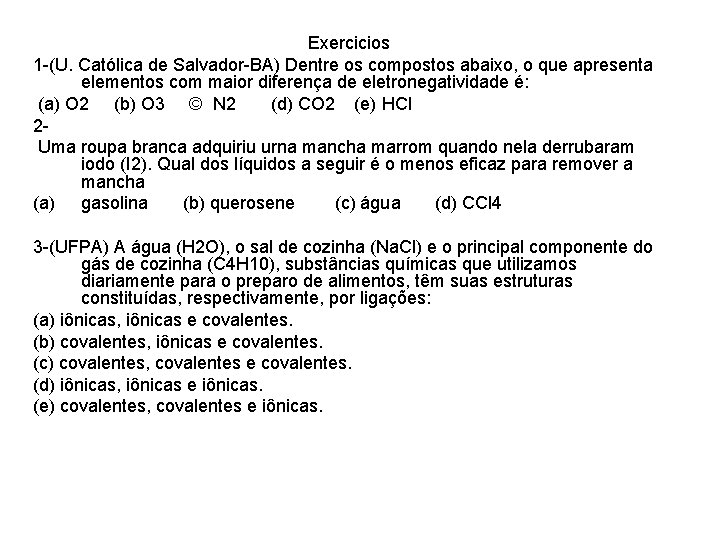 Exercicios 1 -(U. Católica de Salvador-BA) Dentre os compostos abaixo, o que apresenta elementos