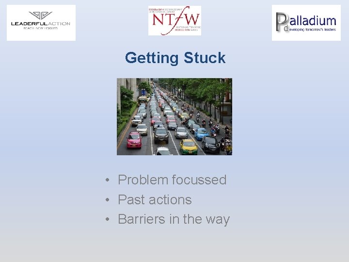 Getting Stuck • Problem focussed • Past actions • Barriers in the way 