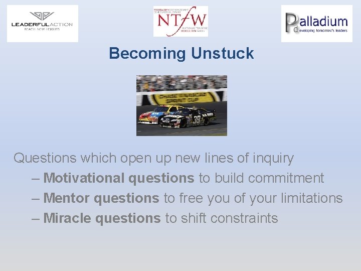 Becoming Unstuck Questions which open up new lines of inquiry – Motivational questions to