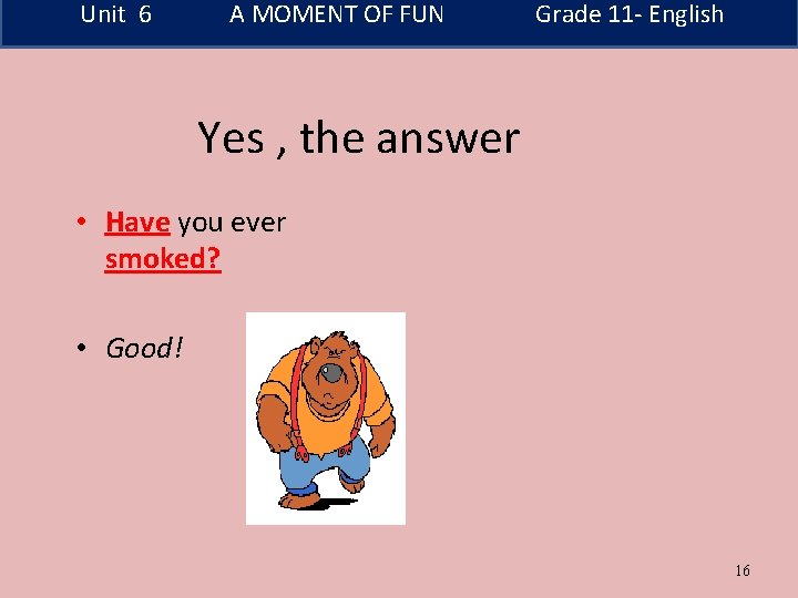 Unit 6 A MOMENT OF FUN Grade 11 - English Yes , the answer