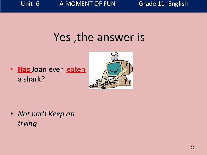 Unit 6 A MOMENT OF FUN Grade 11 - English Yes , the answer