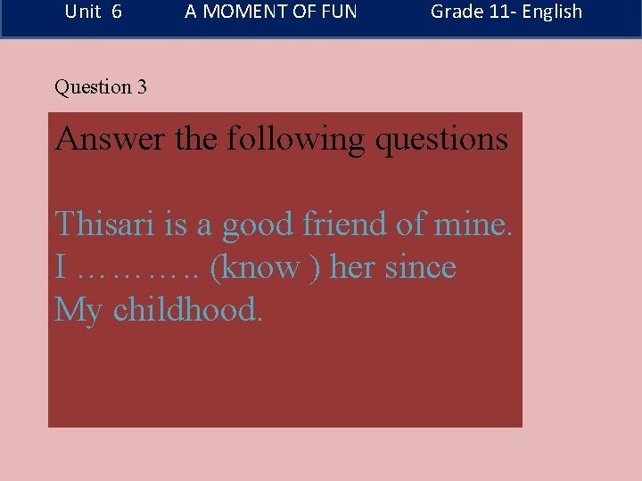 Unit 6 A MOMENT OF FUN Grade 11 - English Question 3 Answer the