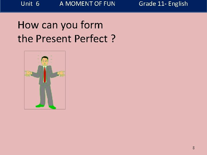 Unit 6 A MOMENT OF FUN Grade 11 - English How can you form