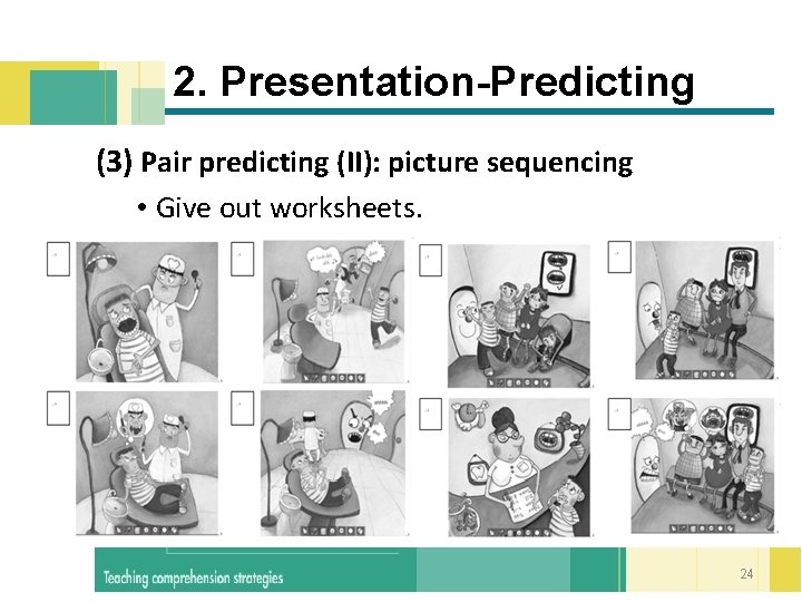  2. Presentation-Predicting (3) Pair predicting (II): picture sequencing • Give out worksheets. 24