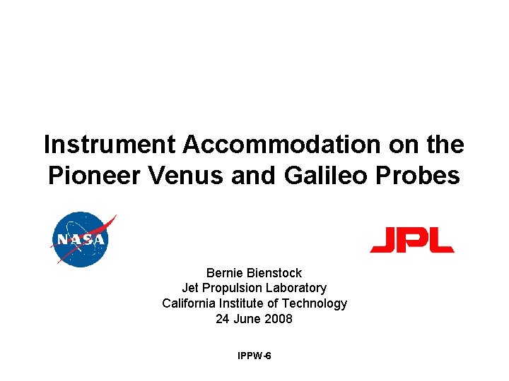 Instrument Accommodation on the Pioneer Venus and Galileo Probes Bernie Bienstock Jet Propulsion Laboratory