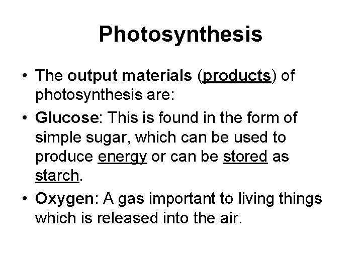 Photosynthesis • The output materials (products) of photosynthesis are: • Glucose: This is found