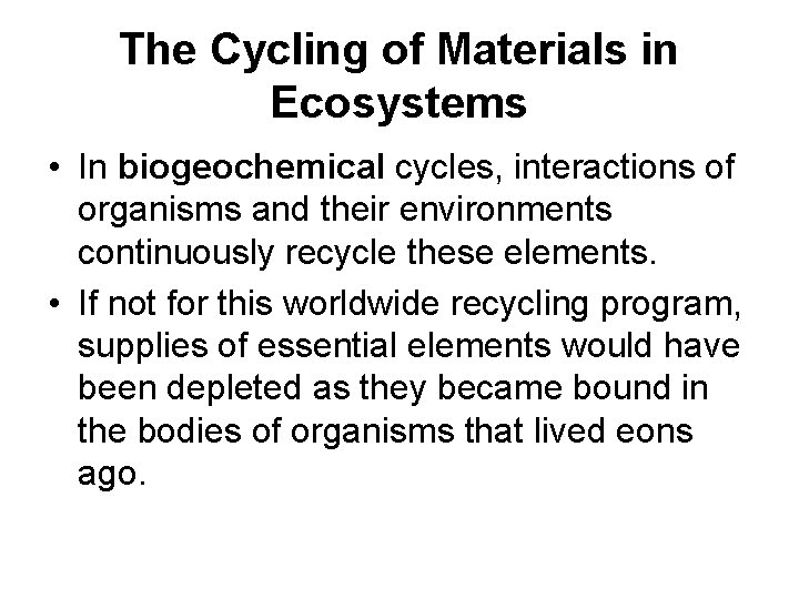 The Cycling of Materials in Ecosystems • In biogeochemical cycles, interactions of organisms and