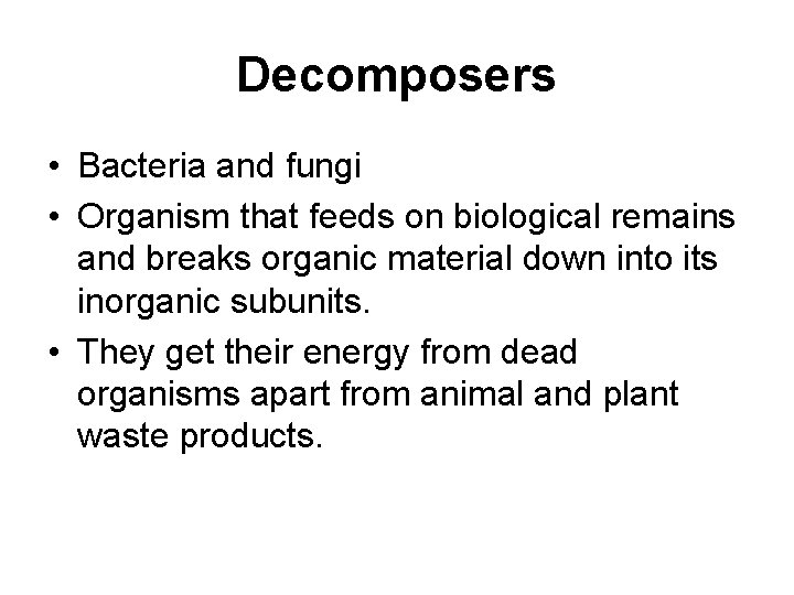 Decomposers • Bacteria and fungi • Organism that feeds on biological remains and breaks