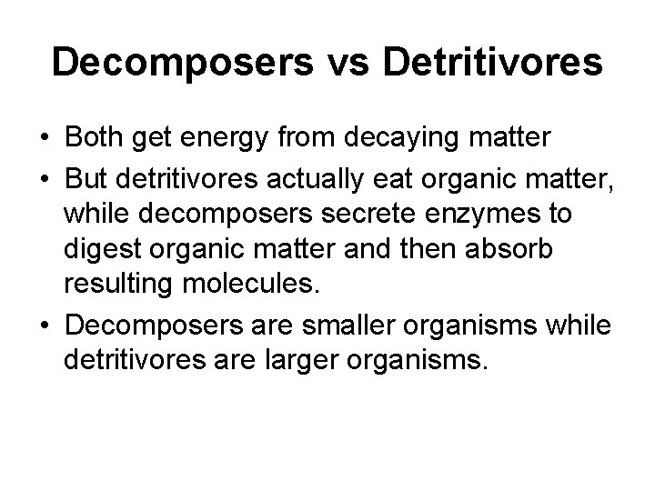 Decomposers vs Detritivores • Both get energy from decaying matter • But detritivores actually