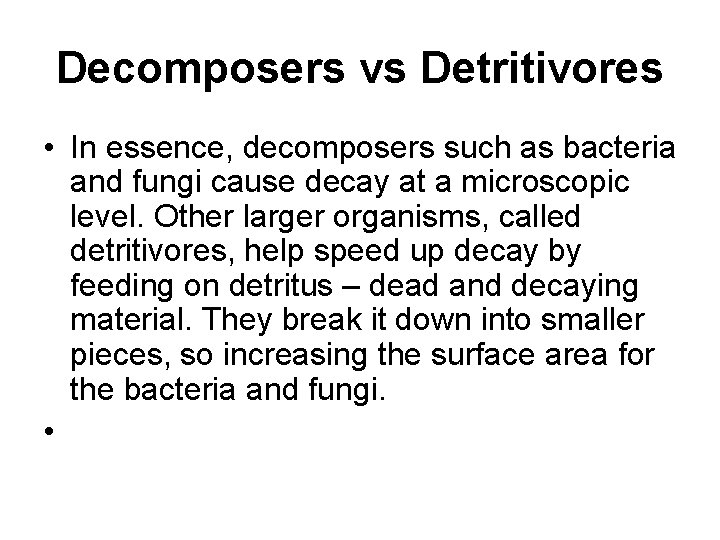 Decomposers vs Detritivores • In essence, decomposers such as bacteria and fungi cause decay