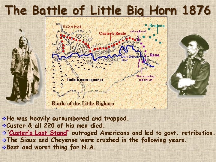 The Battle of Little Big Horn 1876 v. He was heavily outnumbered and trapped.